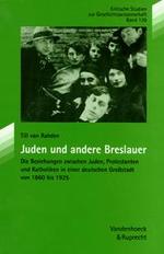 Juden Und Andere Breslauer Die Beziehungen Zwischen Juden, Protestanten Und Katholiken in Einer Deutschen Grossstadt Von 1860 Bis 1925 (Palaestra / Ab Bd. 332 Bei Unipress) Von Till Van Rahden Kritische Studien Zur Geschichtswissenschaft Bd. 139
