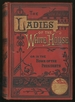 The Ladies of the White House; Or, in the Home of the Presidents. Being a Complete History of the Social and Domestic Lives of the Presidents From Washington to the Present Time