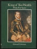 King of Two Worlds: Philip II of Spain