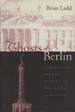 The Ghosts of Berlin: Confronting German History in the Urban Landscape