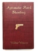 Automatic Pistol Shooting, Together With Information on Handling the Duelling Pistol and Revolver