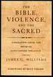 The Bible, Violence, and the Sacred: Liberation From the Myth of Sanctioned Violence