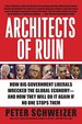 Architects of Ruin: How Big Government Liberals Wrecked the Global Economy--and How They Will Do It Again If No One Stops Them