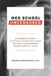 Med School Uncensored: the Insider's Guide to Surviving Admissions, Exams, Residency, and Sleepless Nights in the Call Room