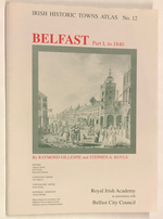 Belfast, Part I, to 1840, and Part II, 1840 to 1900, Two Volumes (Irish Historic Towns Atlas No. 12 and 17)