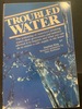 Troubled Water the Poisoning of America's Drinking Water-How Government and Industry Allowed It to Happen, and What You Can Do to Ensure a Safe Supp