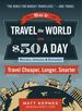 How to Travel the World on $50 a Day: Travel Cheaper, Longer, Smarter (Revised, Updated & Expanded)