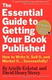The Essential Guide to Getting Your Book Published: How to Write It, Sell It, and Market It...Successfully!