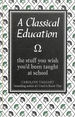 A Classical Education: the Stuff You Wish You'D Been Taught at School