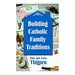 Building Catholic Family Traditions (Paperback)