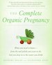 The Complete Organic Pregnancy: What You Need to Know--From the Nail Polish You Wear to the Bed You Sleep in to the Water You Drink