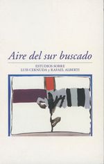 Aire Del Sur Buscado: Estudios Sobre Luis Cernuda Y Rafael Alberti