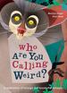 Who Are You Calling Weird? : a Celebration of Weird & Wonderful Animals