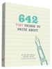 642 Tiny Things to Write about