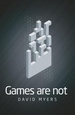 Games are Not: The Difficult and Definitive Guide to What Video Games are