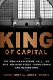 King of Capital: The Remarkable Rise, Fall, and Rise Again of Steve Schwarzman and Blackstone