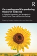 Co-creating and Co-producing Research Evidence: A Guide for Practitioners and Academics in Health, Social Care and Education Settings
