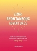 Little Spontaneous Adventures: How to Break Routine and Enjoy Something New Every Day