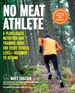 No Meat Athlete, Revised and Expanded: A Plant-Based Nutrition and Training Guide for Every Fitness Level--Beginner to Beyond [Includes More Than 60 Recipes!]