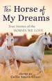 The Horse of My Dreams: True Stories of the Horses We Love