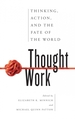 Thought Work: Thinking, Action, and the Fate of the World