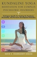 Kundalini Yoga Meditation for Complex Psychiatric Disorders: Techniques Specific for Treating the Psychoses, Personality, and Pervasive Developmental Disorders