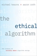 The Ethical Algorithm: The Science of Socially Aware Algorithm Design