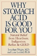 Why Stomach Acid Is Good for You: Natural Relief from Heartburn, Indigestion, Reflux and Gerd