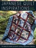Japanese Quilt Inspirations: 15 Easy-to-Quilt Projects That Make the Most of Japanese Fabrics