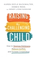 Raising the Challenging Child - How to Minimize Meltdowns, Reduce Conflict, and Increase Cooperation