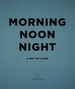 Morning, Noon, Night: A Way of Living