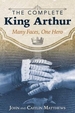 The Complete King Arthur: Many Faces, One Hero