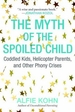The Myth of the Spoiled Child: Coddled Kids, Helicopter Parents, and Other Phony Crises