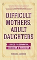 Difficult Mothers, Adult Daughters: A Guide for Separation, Liberation & Inspiration (Self Care Gift for Women)