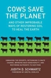 Cows Save the Planet: And Other Improbable Ways of Restoring Soil to Heal the Earth