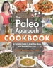 Paleo Approach Cookbook: A Detailed Guide to Heal Your Body and Nourish Your Soul