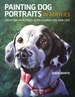Painting Dog Portraits in Acrylics: Creating Paintings with Character and Life