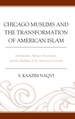 Chicago Muslims and the Transformation of American Islam: Immigrants, African Americans, and the Building of the American Ummah