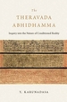 The Theravada Abhidhamma: Inquiry Into the Nature of Conditioned Reality