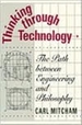 Thinking Through Technology: The Path Between Engineering and Philosophy