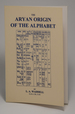 The Aryan Origin of the Alphabet: Disclosing the Sumero-Phoenician Parentage of Our Letters Ancient and Modern