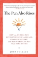 The Pun Also Rises: How the Humble Pun Revolutionized Language, Changed History, and Made Wordplay M Ore Than Some Antics