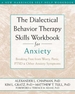 The Dialectical Behavior Therapy Skills Workbook for Anxiety: Breaking Free from Worry, Panic, PTSD, and Other Anxiety Symptoms