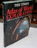 The Times Atlas of World Exploration: 3, 000 Years of Exploring, Explorers, and Mapmaking