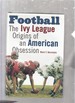 Football: the Ivy League Origins of an American Obsession