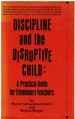 Discipline and the Disruptive Child: a Practical Guide for Elementary Teachers