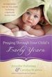 Praying Through Your Child's Early Years: an Inspirational Year-By-Year Guide for Raising a Spiritually Healthy Child