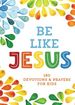 Be Like Jesus: 180 Devotions and Prayers for Kids