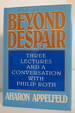 Beyond Despair Three Lectures and a Conversation With Philip Roth (Dj Protected By Clear, Acid-Free Mylar Cover)