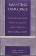 Marketing Democracy: Changing Opinion About Inequality and Politics in East Central Europe